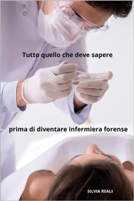 Tutto quello che deve sapere prima di diventare infermiera forense by Reali, Silvia