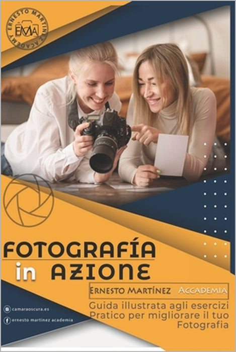 Fotografia in Azione: Guida illustrata agli esercizi pratici per migliorare la tua fotografia by Ernesto Martinez