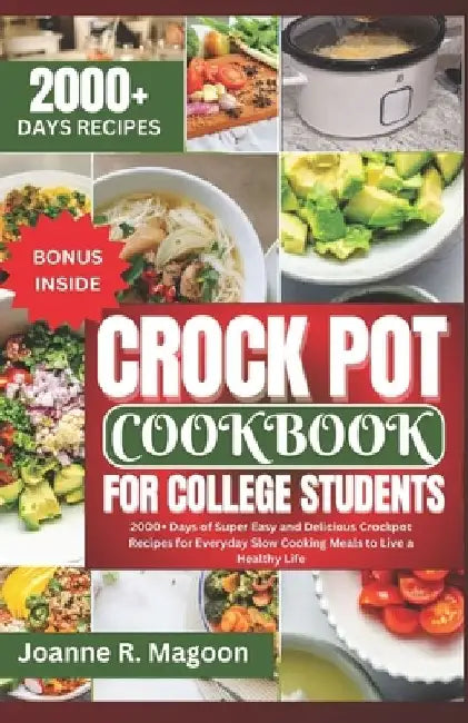 Crock Pot Cookbook For College Students: 2000+ Days of Super Easy and Delicious Crockpot Recipes for Everyday Slow Cooking Meals to Live a Healthy Lif by Joanne R. Magoon