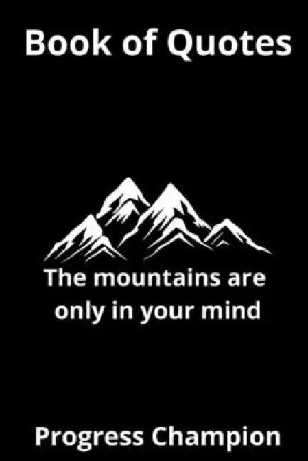 Book of Quotes: The mountains are only in your mind by Progress Champion