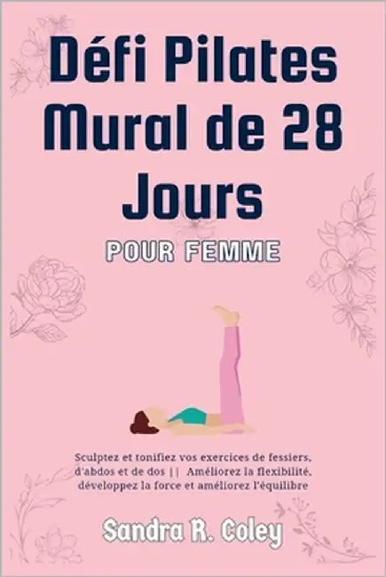 Défi Pilates mural de 28 jours pour femmes: sculptez et tonifiez vos fessiers, vos abdominaux et votre dos Améliorez la flexibilité, développez la for by R. Coley, Sandra