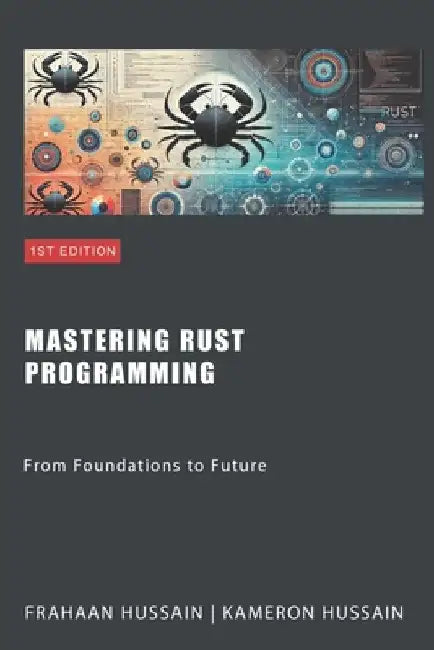 Mastering Rust Programming: From Foundations to Future by Kameron Hussain