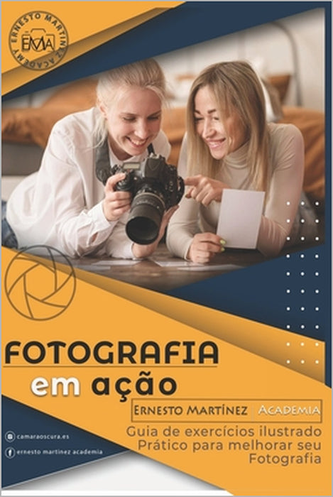 Fotografia Em Ação: Guia ilustrado de exercícios práticos para melhorar sua fotografia by Ernesto Martinez