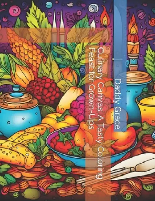 Culinary Canvas: A Tasty Coloring Feast for Grown-Ups by Daddy Grace