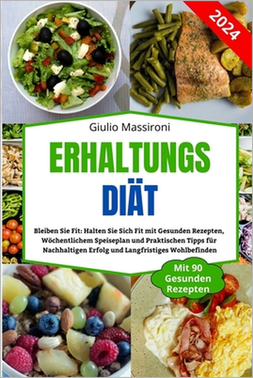 Erhaltungs Diät: Bleiben Sie Fit: Halten Sie Sich Fit mit Gesunden Rezepten, Wöchentlichem Speiseplan und Praktischen Tipps für Nachhal by Giulio Massironi
