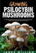 Growing Psilocybin Mushrooms: A Step-by-Step Guide to Successfully Growing and Harvesting Psilocybin Mushrooms for Personal and Spiritual Exploratio by James William