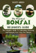 The Practical Bonsai Beginners Guide: The Complete Guide To Cultivating, Nurturing And Enjoying Your Very Own Bonsai by Scott Green