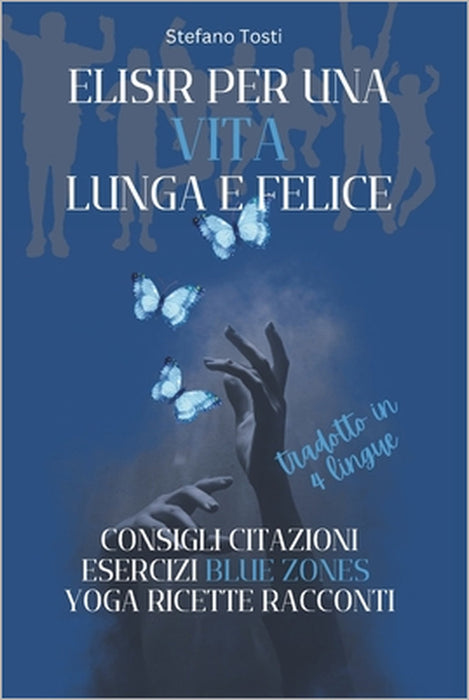 Elisir Per Una Vita Lunga E Felice: consigli citazioni esercizi blue zones yoga ricette racconti by Stefano Tosti
