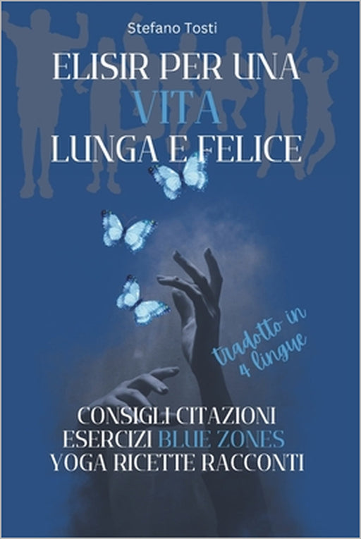 Elisir Per Una Vita Lunga E Felice: consigli citazioni esercizi blue zones yoga ricette racconti by Stefano Tosti