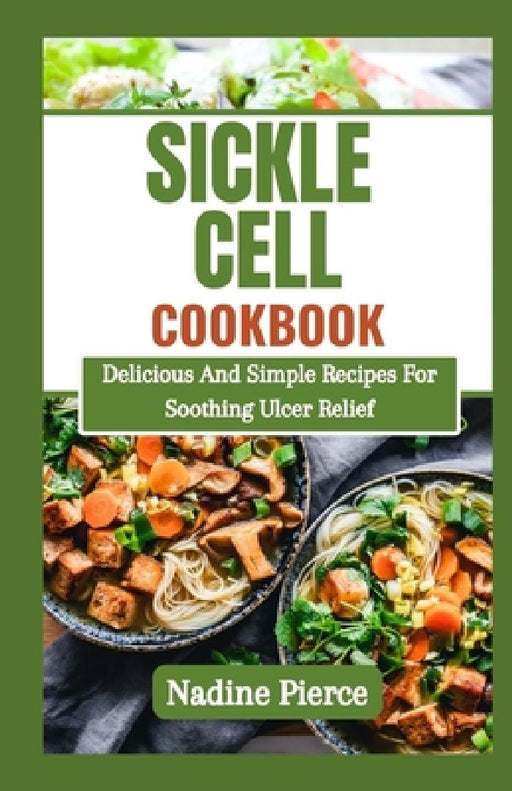 Sickle Cell Diet Cookbook: Managing Crisis With Delicious Healthy Recipes by Nadine Pierce