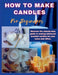 How to Make Candles for Beginners: Discover the step by step guide to making advanced scented candles for business and home. by Simple Whiz