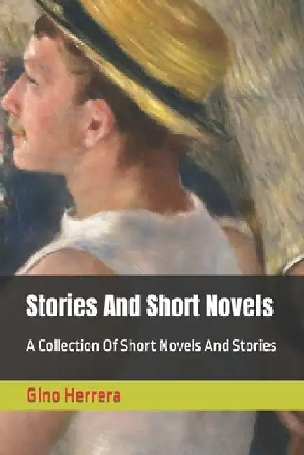 Stories And Short Novels: A Collection Of Short Novels And Stories by Gino Herrera