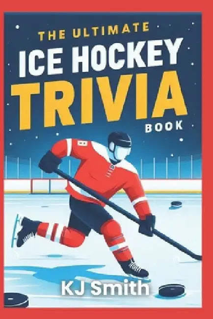 The Ultimate Ice Hockey Trivia Book by Kj Smith