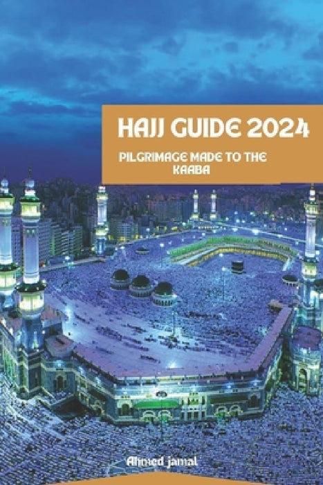 Hajj Guide 2024: PILGRIMAGE To THE KAABA by Ahmed Jamal