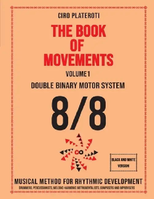 THE BOOK OF MOVEMENTS / Vol.1- DOUBLE BINARY MOTOR SYSTEM 8/8 (Black and white version): Musical method for rhythmic development by Ciro Plateroti