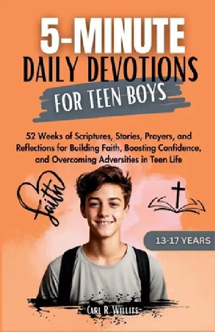 5-Minuite Daily Devotions for Teen Boys (13-17 Years): 52 Weeks of Scriptures, Stories, Prayers, and Reflections for Building Faith, Boosting Confiden by Carl R. Willits
