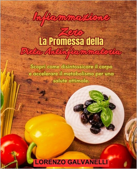 Infiammazione Zero: La Promessa Della Dieta Antinfiammatoria: Scopri come disintossicare il corpo e accelerare il metabolismo per una salute ottimale. by Lorenzo Galvanelli