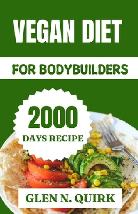 Vegan Diet for Bodybuilders: Vegan Fuel for Fitness Titans: Crafting a Powerful Physique by Glen N. Quirk