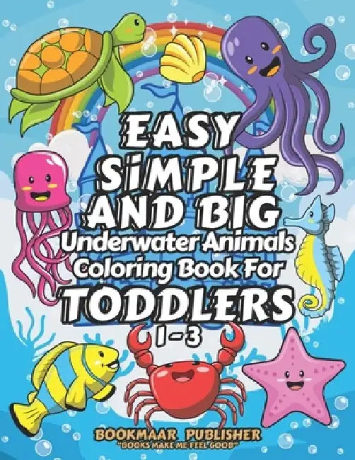 Easy, Simple, and Big, Underwater Animals Coloring Book for Toddlers 1-3: Explore the Magical and Colorful Underwater Animals for Little Artists with by Bookmaar Publisher