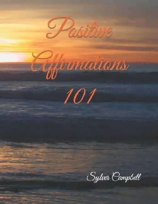 Positive Affirmations 101 by Sylver Campbell
