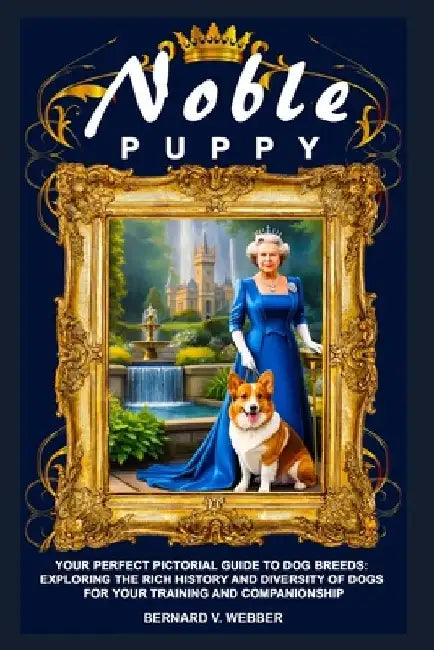 Noble Puppy: Your Perfect Pictorial Guide to Dog Breeds: Exploring the Rich History and Diversity of Dogs for Your Training and Companionship by Vita Green