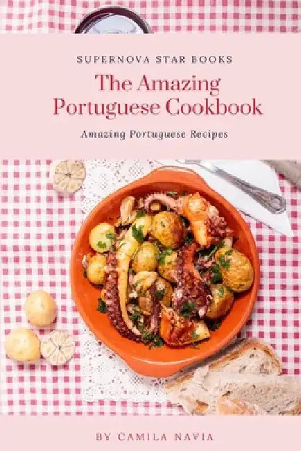 The Amazing Portuguese Cookbook: Amazing Portuguese Recipes by Supernova Star Books
