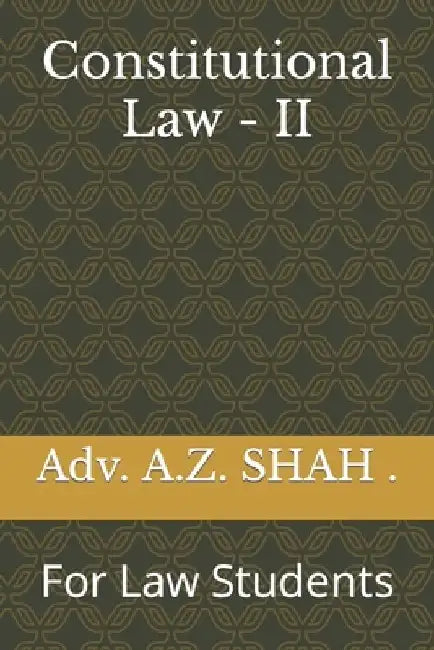 Constitutional Law - II: For Law Students by Adv A. Z. Shah 