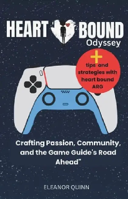 Heartbound Odyssey: : Crafting Passion, Community, and the Game Guide's Road Ahead by Eleanor Quinn