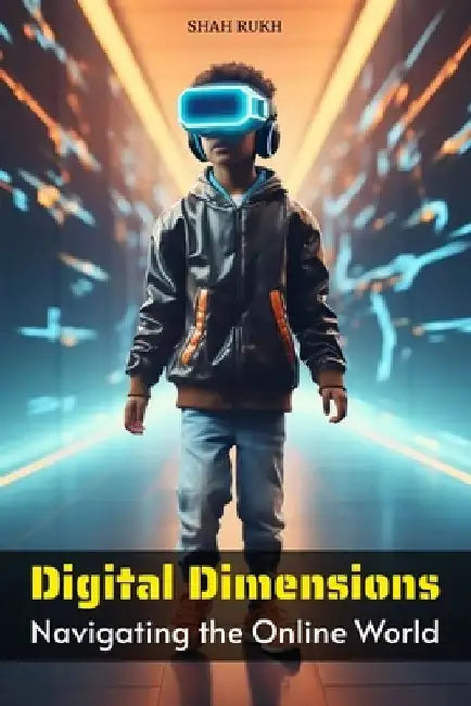 Digital Dimensions: Navigating the Online World by Shah Rukh