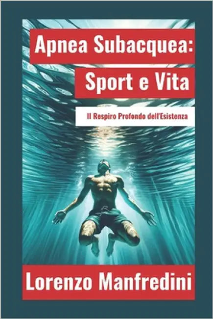 Apnea Subacquea: Sport e Vita: Il Respiro Profondo dell'Esistenza by Manfredini, Lorenzo