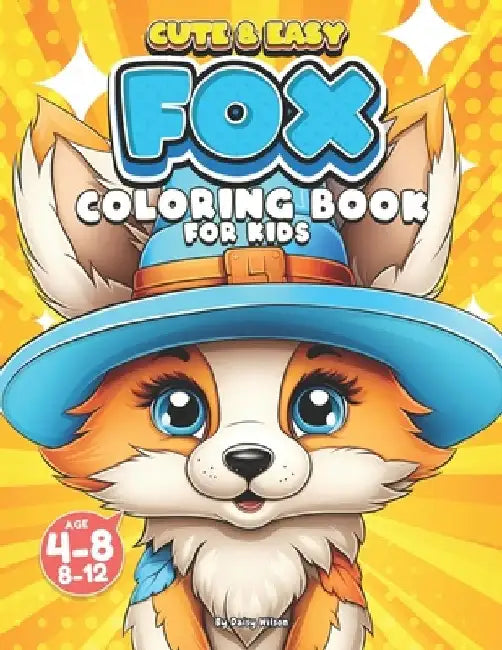 Fox Coloring Book for Kids: 50 Illustrations of Cute and Easy Foxes Coloring Pages Designs for Children, Boys, and Girls Ages 4-8, 8-12 by Daisy Wilson