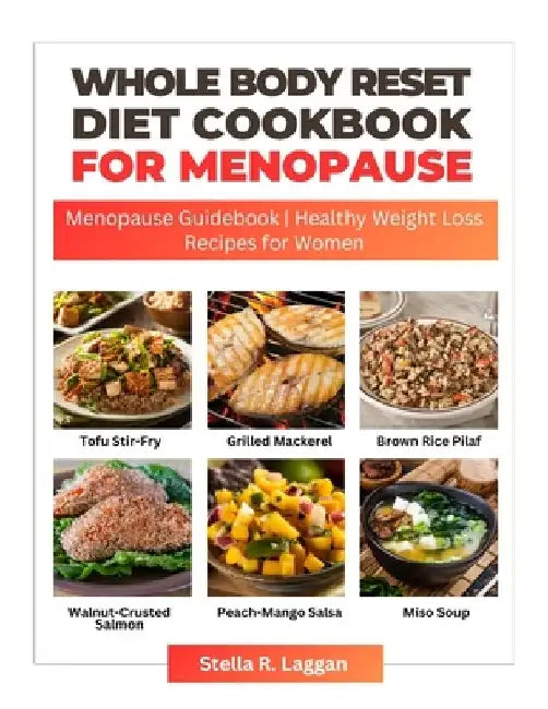 Whole Body Reset Diet Cookbook For Menopause 2024: Menopause Guidebook Healthy Weight Loss Recipes for Women by Stella R. Laggan