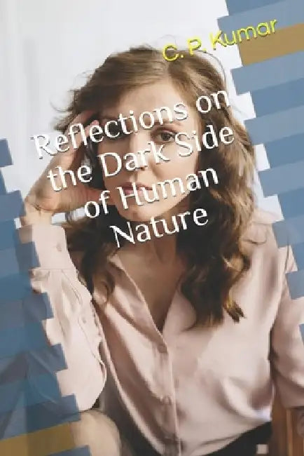 Reflections on the Dark Side of Human Nature by C. P. Kumar