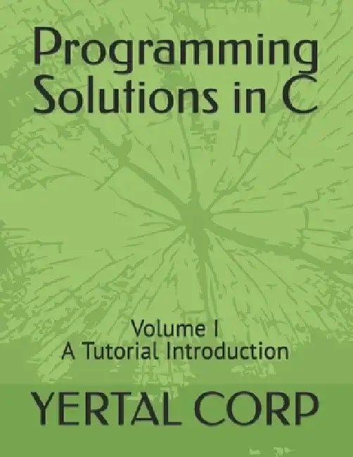 Programming Solutions in C: Volume I A Tutorial Introduction by Yertal Corp