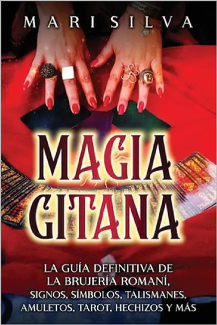 Magia gitana: La guía definitiva de la brujería romaní, signos, símbolos, talismanes, amuletos, tarot, hechizos y más by Silva, Mari