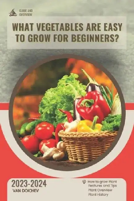 What vegetables are easy to grow for beginners?: Guide and overview by Van Doichev