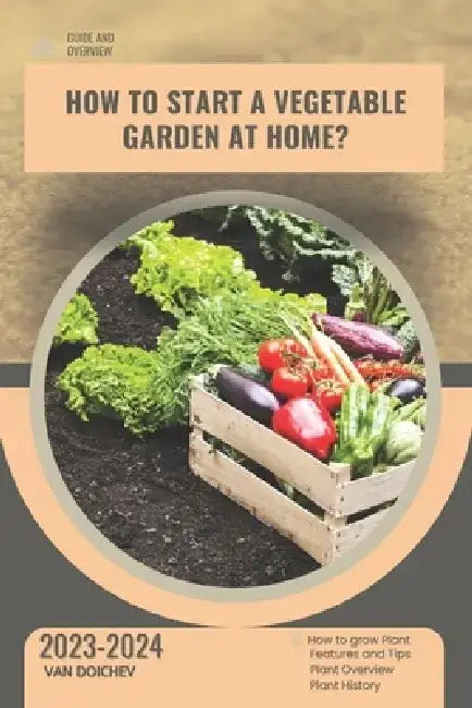 How to start a vegetable garden at home?: Guide and overview by Van Doichev