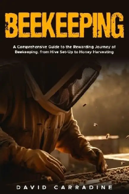 Beekeeping: A Comprehensive Guide to the Rewarding Journey of Beekeeping from Hive Set Up to Honey Harvesting by David