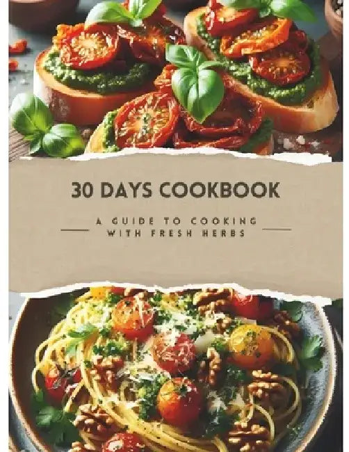 30 Days Cookbook: A Guide To Cooking With Fresh Herbs by Alex Wang