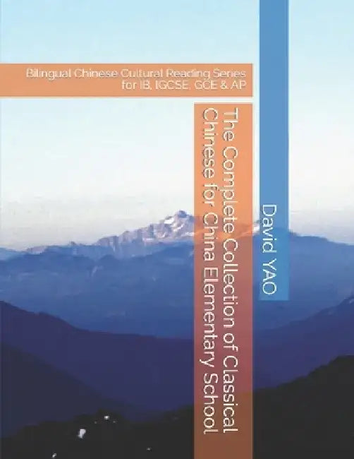 The Complete Collection of Classical Chinese for China Elementary School: Bilingual Chinese Cultural Reading Series for IB, IGCSE, GCE & AP by David Yao