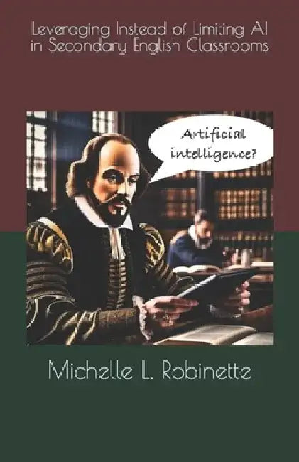 Leveraging Instead of Limiting AI in Secondary English Classrooms by Michelle L. Robinette