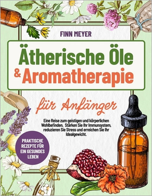 Ätherische Öle & Aromatherapie für Anfänger: Eine Reise zum Geistigen und körperlichen WohlbefindenStärken Sie Ihr Immunsystem, Reduzieren Sie Stress by Finn Meyer