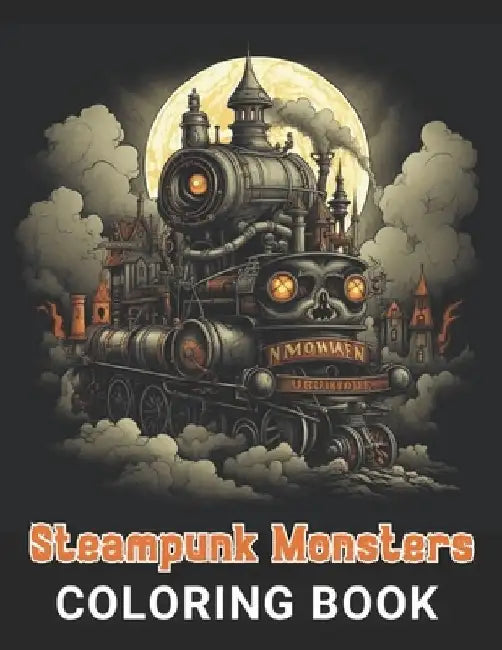 Steampunk Monsters Coloring Book: 100+ Amazing Coloring Pages for All Ages by Erwin Greenholt