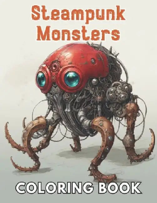 Steampunk Monsters Coloring Book: New and Exciting Designs Suitable for All Ages by Ibrahim McDermott