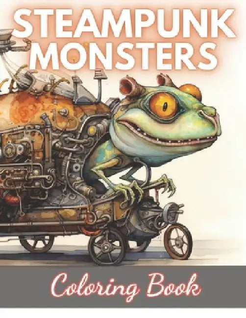 Steampunk Monsters Coloring Book: 100+ New Designs for All Ages by Ardella Turner