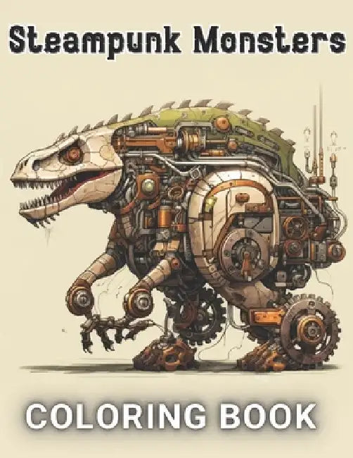 Steampunk Monsters Coloring Book: 100+ Unique and Beautiful Designs for All Fans by Nico Becker