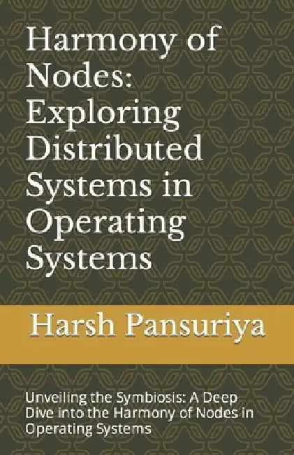 Harmony of Nodes: Exploring Distributed Systems in Operating Systems: Unveiling the Symbiosis: A Deep Dive into the Harmony of Nodes in by Pansuriya Hasmukhbhai