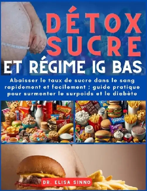 Detox sucre et régime IG Bas: Abaisser le taux de sucre dans le sang rapidement et facilement; guide pratique pour surmonter le surpoids et le diabè by Sinno Elisa