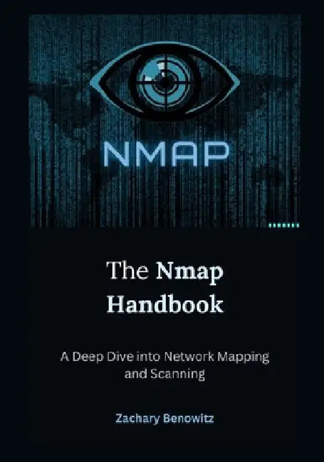 The Nmap Handbook: A Deep Dive into Network Mapping and Scanning by Zachary Benowitz