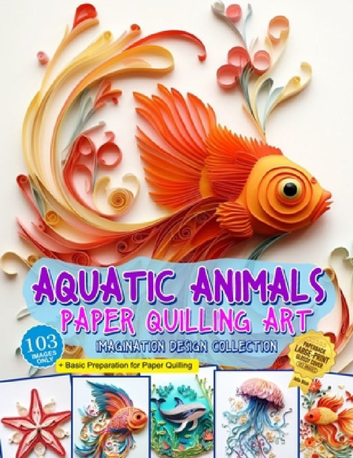 Aquatic Animals Paper Quilling Art Imagination Design Collection: Fish and other aquatic animals quilling design collection by Julia Blish